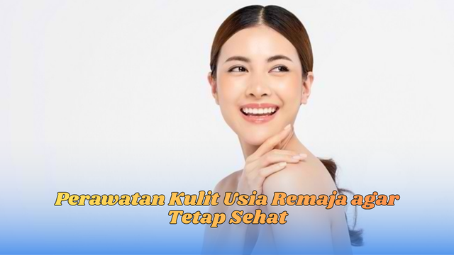 Perawatan kulit usia remaja