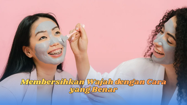 membersihkan wajah dengan benar