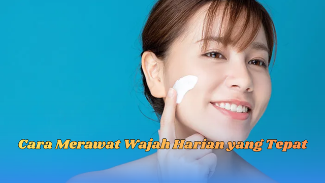 cara merawat wajah harian